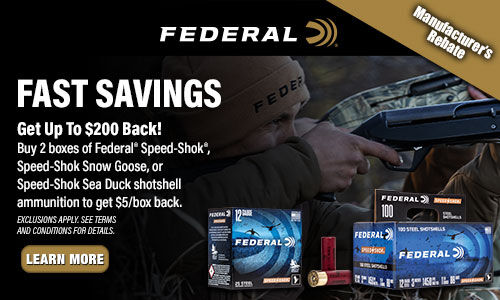Fast Savings; Get Up to $200 Back! Buy 2 boxes of Federal Speed-Shok, Speed-Shok Snow Goose, or Speed-Shok Sea Duck shotshell ammunition to get $5/box back. Exclusions Apply. See Terms and Conditions for Details. Learn More