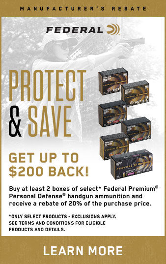 Protect & Save; Get up to $200 Back!; Buy at least 2 boxes of select* Federal Premium Personal Defense Handgun ammunition and receive a rebate of 20% of the purchase price.; *Only select products - Exclusions apply, see terms and condition for eligible products and details.; Learn More
