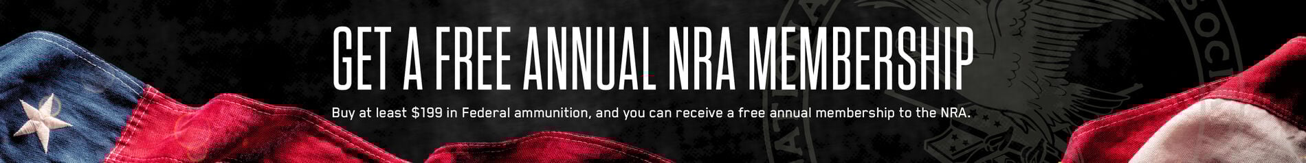 Get a free annual NRA membership. Buy at least $199 in Federal ammunition, and you can receive a free annual membership to the NRA.; NRA Logo behind an american flag.