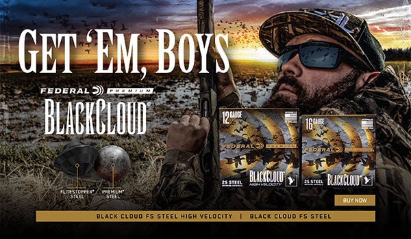 Get' em, Boys; For most of us, the only thing at stake in the blind is the prospect of mallard breasts on the grill. For Chad Belding, it's his livelihood. And for more than a decade, the host of "The Fowl Life" has related exclusively on Federal Premium Black Cloud to get it done. It's the only waterfowl ammunition powered by FLITESTOPPER Steel and the FLITECONTROL FLEX wad. Now available in 10,12,30,20 and new 16 gauge, the Black Cloud FS Steel, Black Cloud FS Steel High Velocity and Black Cloud TSS. Buy Now; Chad Belding loading shotgun with Black Cloud; Black Cloud packaging; Flitestopper steel and premium steel images; Black Cloud logo